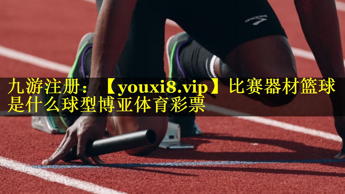 比赛器材篮球是什么球型博亚体育彩票