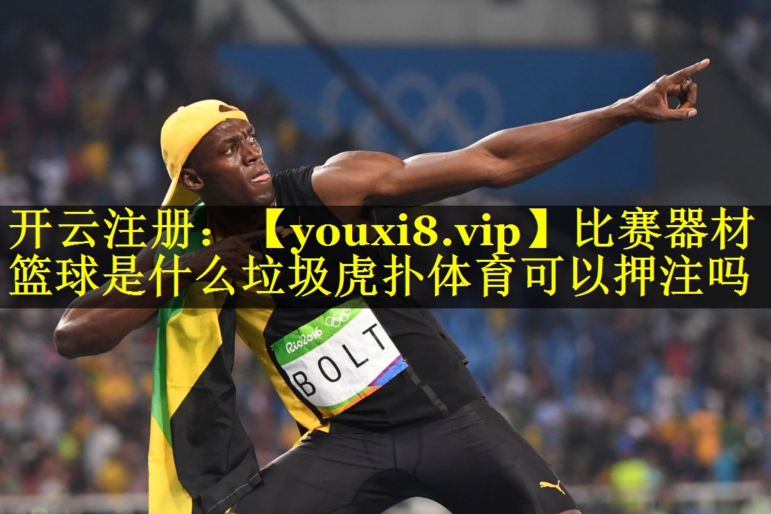 比赛器材篮球是什么垃圾虎扑体育可以押注吗
