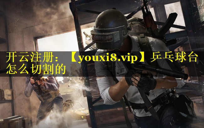 乒乓球台怎么切割的