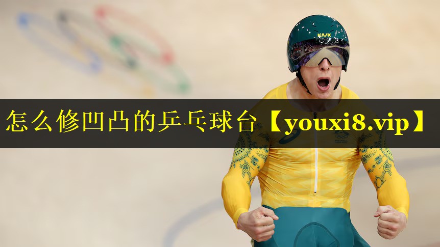 怎么修凹凸的乒乓球台 怎么修凹凸的乒乓球台