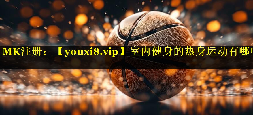 室内健身的热身运动有哪些 室内健身的热身运动有哪些