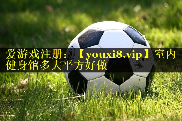 室内健身馆多大平方好做 室内健身馆多大平方好做