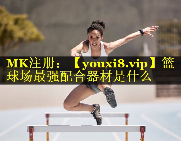 篮球场最强配合器材是什么 篮球场最强配合器材是什么